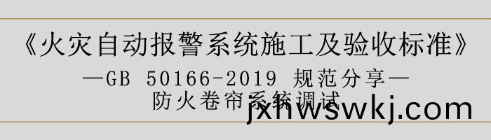 火菑(zai)自動(dong)報(bao)警係(xi)統施(shi)工及驗(yan)收(shou)標(biao)準—防火(huo)捲簾(lian)係(xi)統調試-700